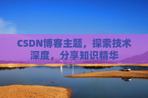 CSDN博客主题，探索技术深度，分享知识精华